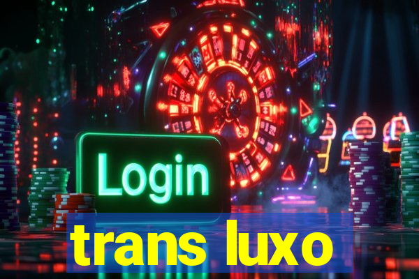 trans luxo